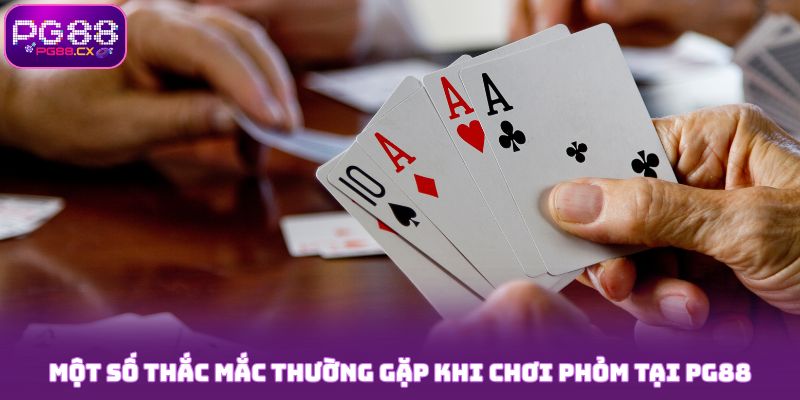 Một số thắc mắc thường gặp khi chơi Phỏm tại PG88