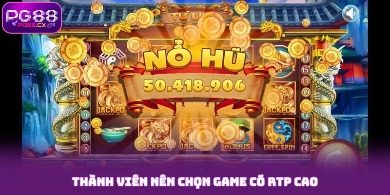 Thành viên nên chọn game có RTP cao