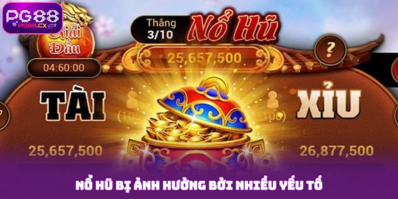 Nổ hũ bị ảnh hưởng bởi nhiều yếu tố