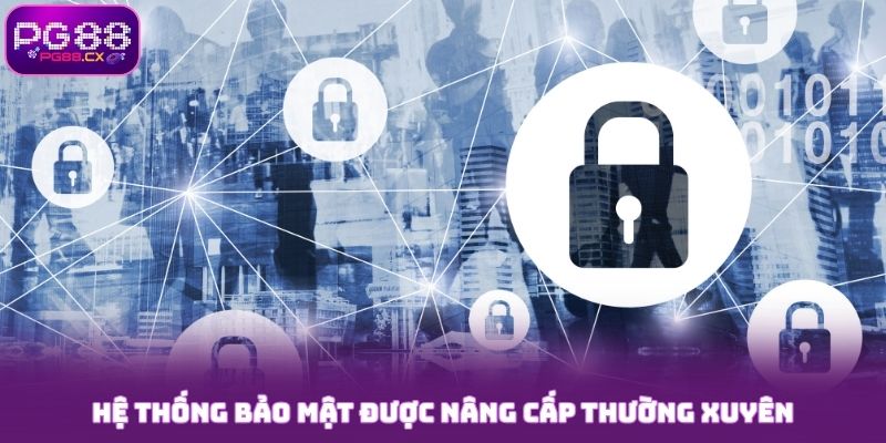 Hệ thống bảo mật được thường xuyên nâng cấp
