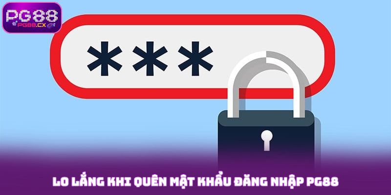 Đăng nhập PG88 - Tận Hưởng Những Tiện Ích Trong Tầm Tay 9 Lo lắng khi quên mật khẩu đăng nhập PG88