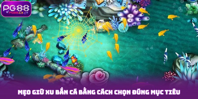 Mẹo giữ xu bắn cá bằng cách chọn đúng mục tiêu