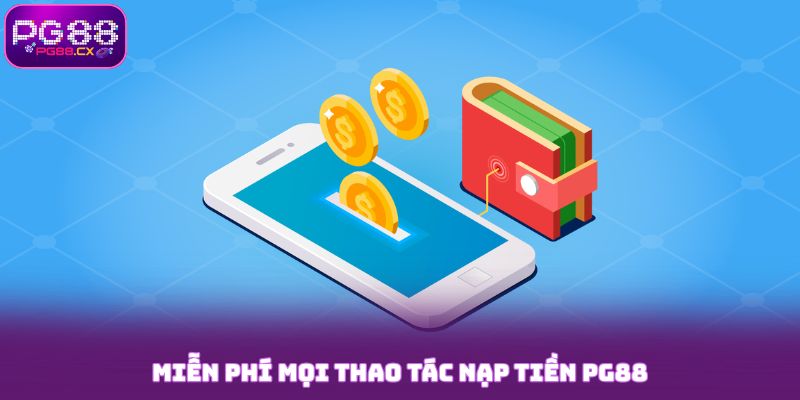 Miễn phí mọi thao tác nạp tiền PG88
