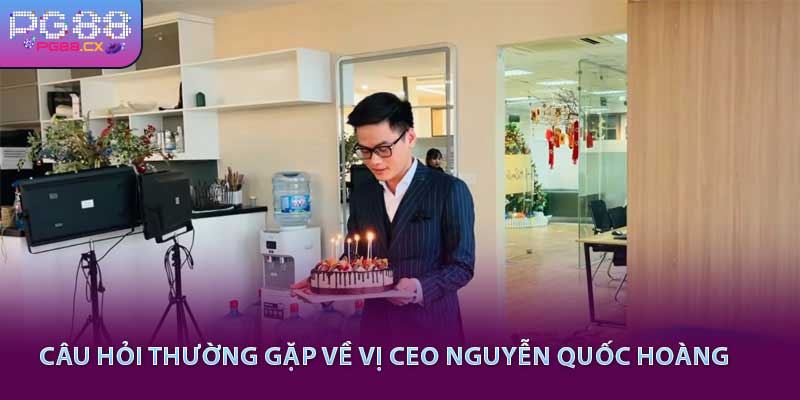 Câu hỏi thường gặp về vị CEO Nguyễn Quốc Hoàng